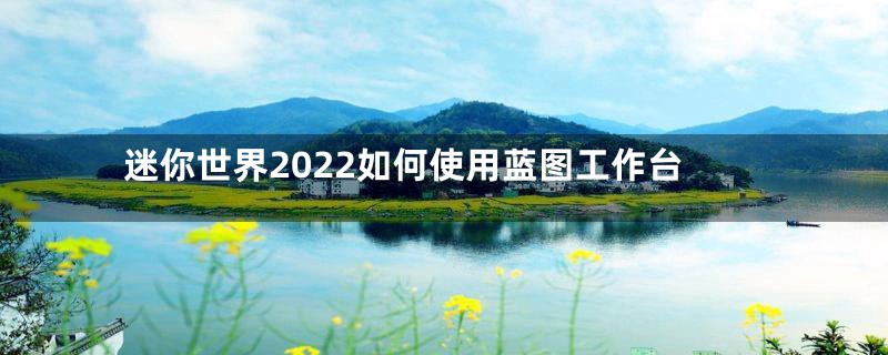 迷你世界2022如何使用蓝图工作台