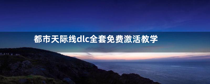 都市天际线dlc全套免费激活教学