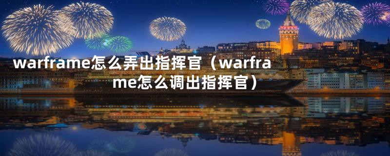 warframe怎么弄出指挥官（warframe怎么调出指挥官）