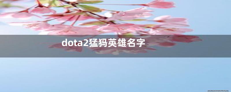 dota2猛犸英雄名字