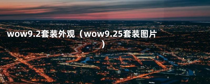 wow9.2套装外观（wow9.25套装图片）