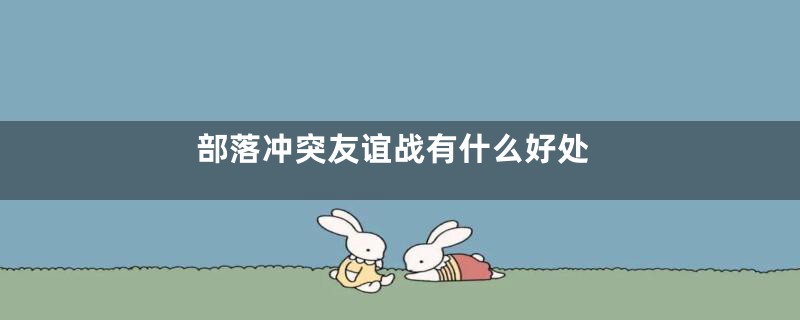 部落冲突友谊战有什么好处