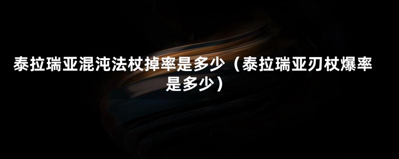 泰拉瑞亚混沌法杖掉率是多少（泰拉瑞亚刃杖爆率是多少）