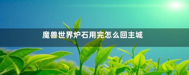 魔兽世界炉石用完怎么回主城