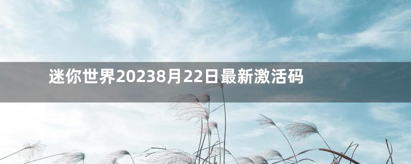 迷你世界20238月22日最新激活码