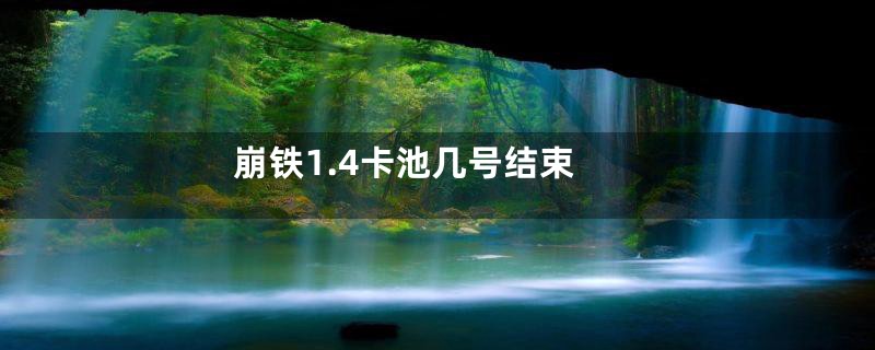 崩铁1.4卡池几号结束