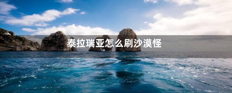 泰拉瑞亚怎么刷沙漠怪