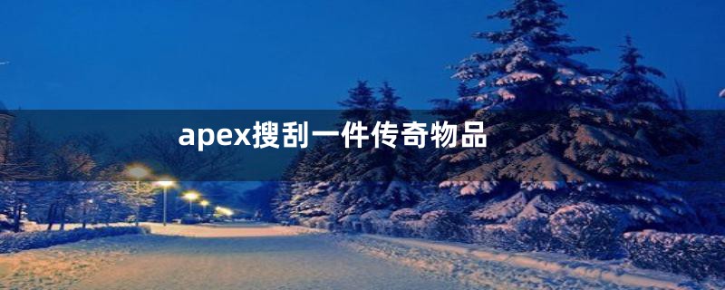 apex搜刮一件传奇物品