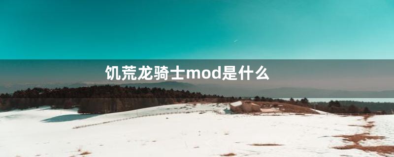 饥荒龙骑士mod是什么