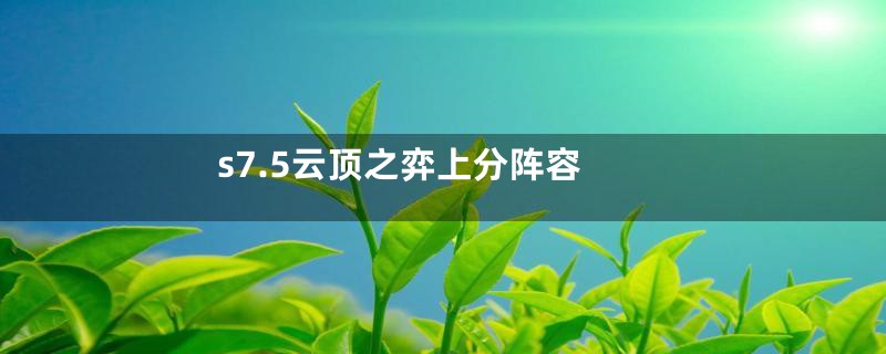 s7.5云顶之弈上分阵容