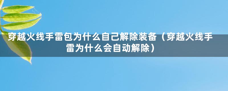 穿越火线手雷包为什么自己解除装备（穿越火线手雷为什么会自动解除）