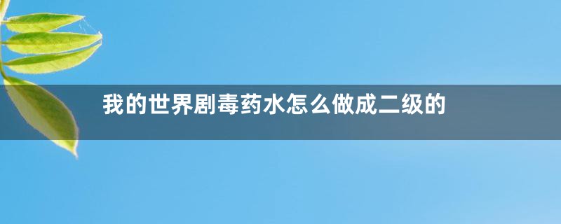 我的世界剧毒药水怎么做成二级的