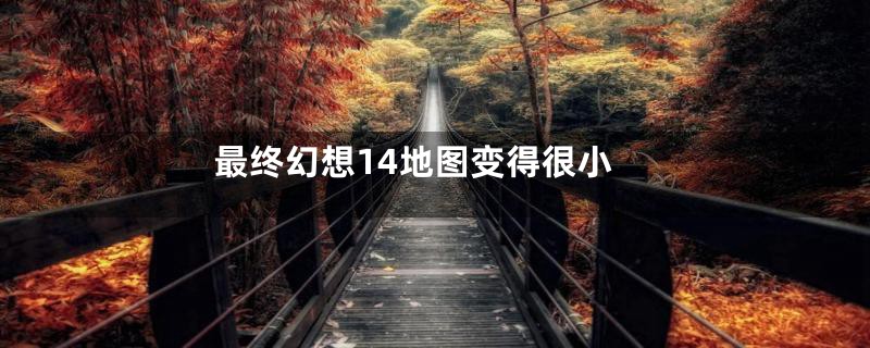 最终幻想14地图变得很小