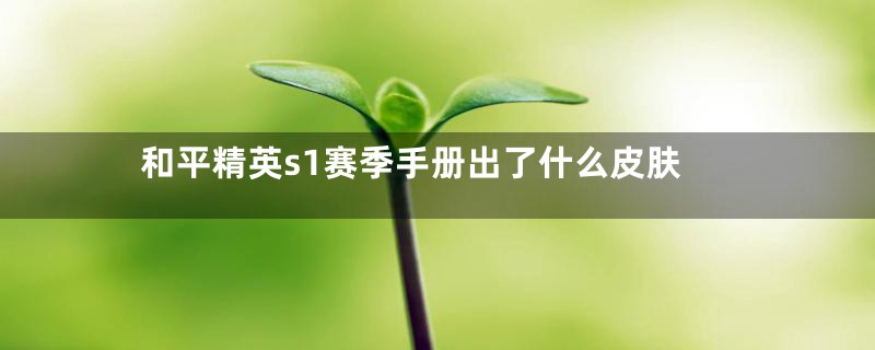 和平精英s1赛季手册出了什么皮肤