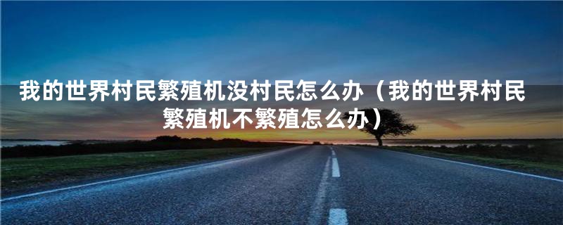 我的世界村民繁殖机没村民怎么办（我的世界村民繁殖机不繁殖怎么办）