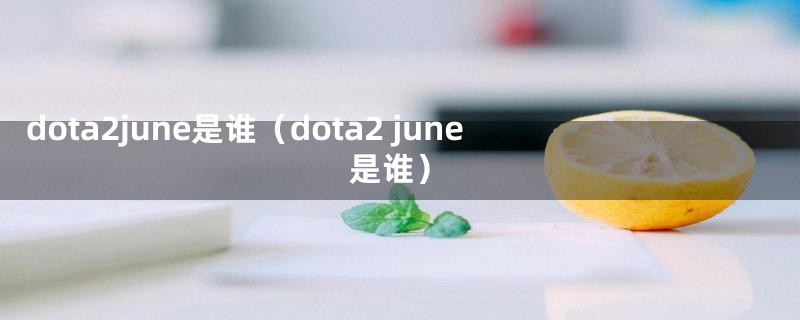 dota2june是谁（dota2 june是谁）