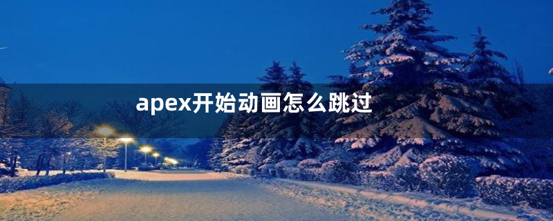 apex开始动画怎么跳过