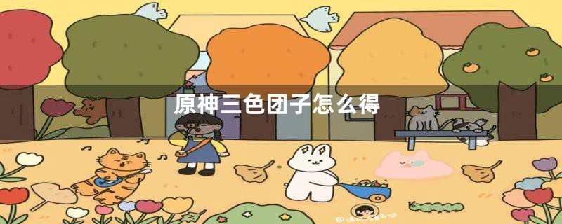 原神三色团子怎么得