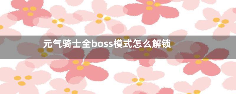 元气骑士全boss模式怎么解锁