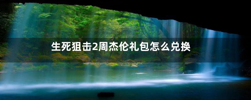 生死狙击2周杰伦礼包怎么兑换