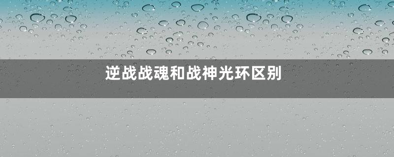 逆战战魂和战神光环区别