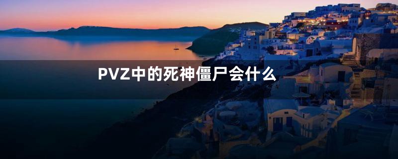 PVZ中的死神僵尸会什么