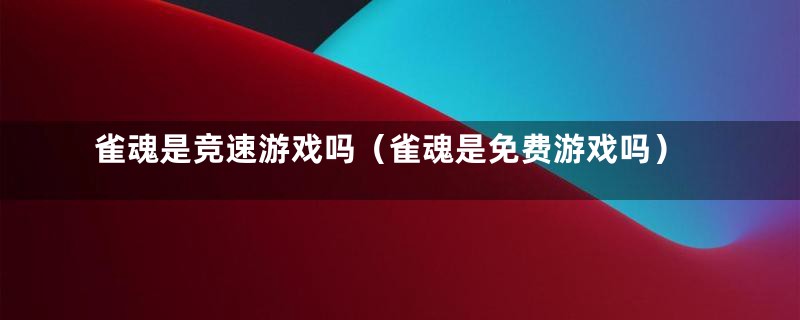 雀魂是竞速游戏吗（雀魂是免费游戏吗）