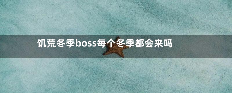 饥荒冬季boss每个冬季都会来吗