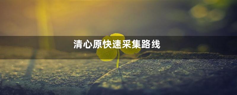 清心原快速采集路线