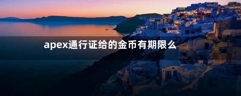 apex通行证给的金币有期限么