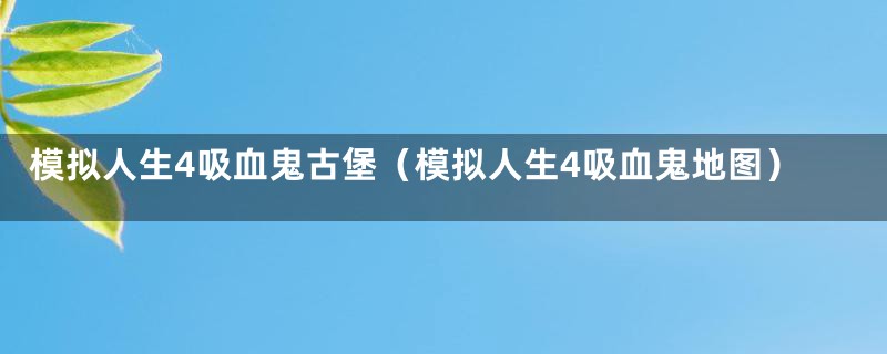 模拟人生4吸血鬼古堡（模拟人生4吸血鬼地图）