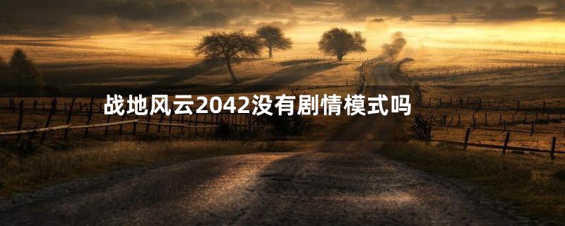 战地风云2042没有剧情模式吗