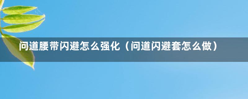 问道腰带闪避怎么强化（问道闪避套怎么做）