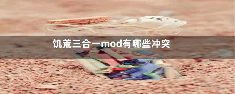 饥荒三合一mod有哪些冲突