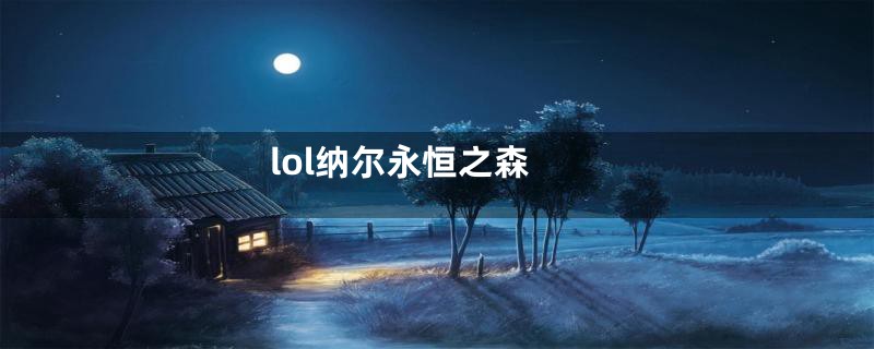 lol纳尔永恒之森