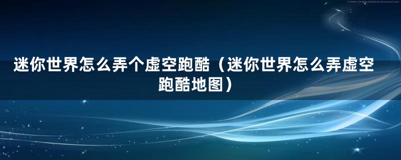 迷你世界怎么弄个虚空跑酷（迷你世界怎么弄虚空跑酷地图）