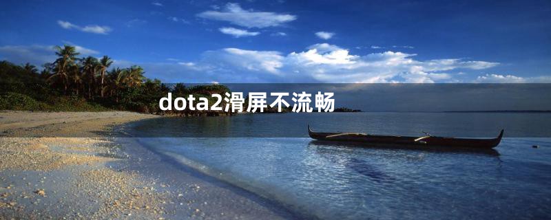 dota2滑屏不流畅