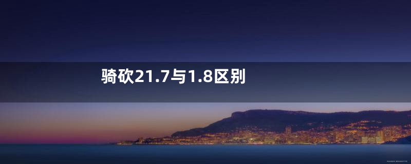 骑砍21.7与1.8区别