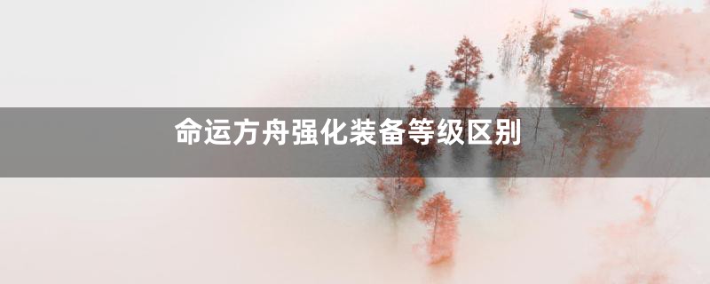 命运方舟强化装备等级区别