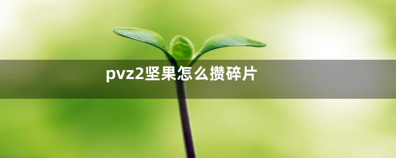 pvz2坚果怎么攒碎片