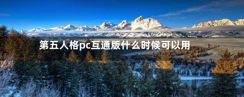 第五人格pc互通版什么时候可以用