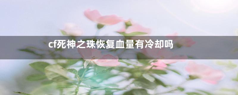 cf死神之珠恢复血量有冷却吗