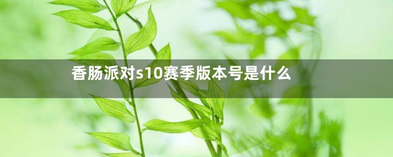 香肠派对s10赛季版本号是什么