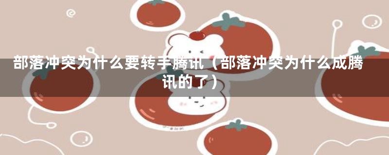 部落冲突为什么要转手腾讯（部落冲突为什么成腾讯的了）