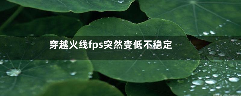 穿越火线fps突然变低不稳定