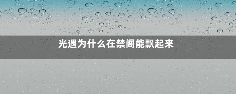 光遇为什么在禁阁能飘起来