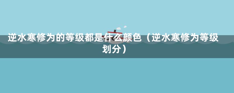 逆水寒修为的等级都是什么颜色（逆水寒修为等级划分）