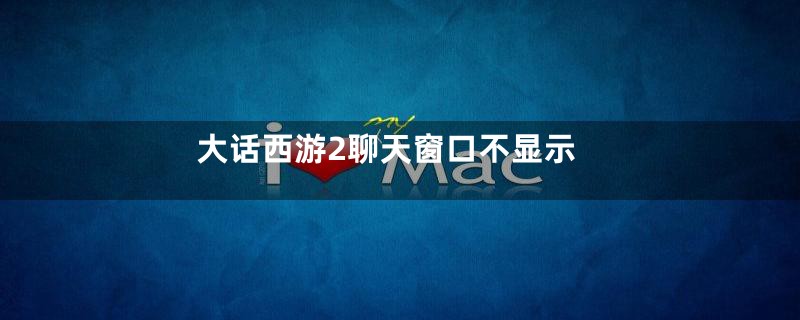 大话西游2聊天窗口不显示