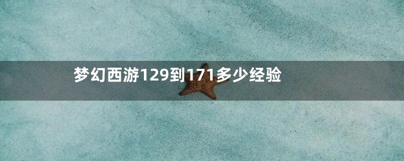 梦幻西游129到171多少经验