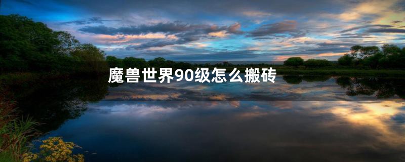 魔兽世界90级怎么搬砖